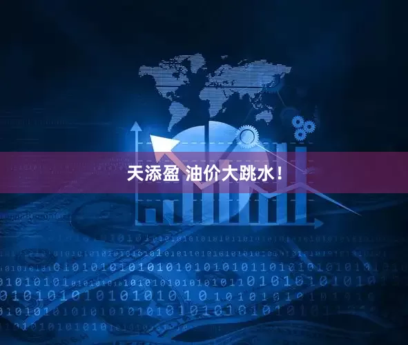 天添盈 油价大跳水！